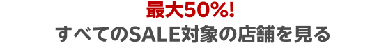最大50%!全てのSALE対象店舗を探す