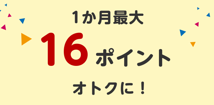1か月で最大16ポイントオトクに！