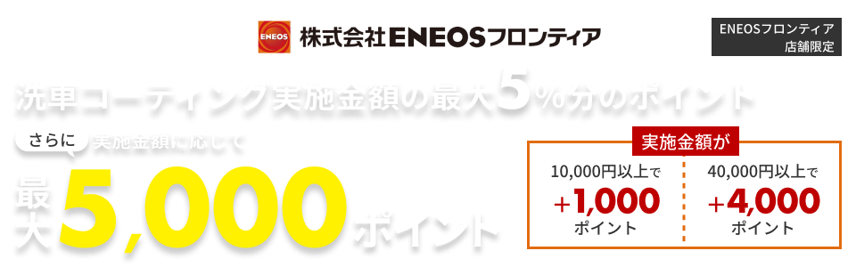 【ENEOSフロンティア限定ポイントアップキャンペーン！】10,000円以上のコーティング実施で＋1,000ポイント！40,000円以上のコーティング実施で＋4,000ポイント！