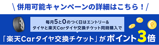 併用可能キャンペーンの詳細はこちら！ 毎月5と0のつく日はエントリー＆タイヤと楽天Carタイヤ交換チケット同時購入で「楽天Carタイヤ交換チケット」がポイント3倍